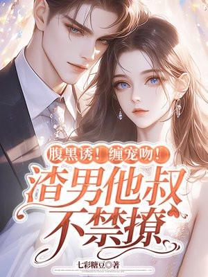 腹黑诱!缠宠吻!渣男他叔不禁撩