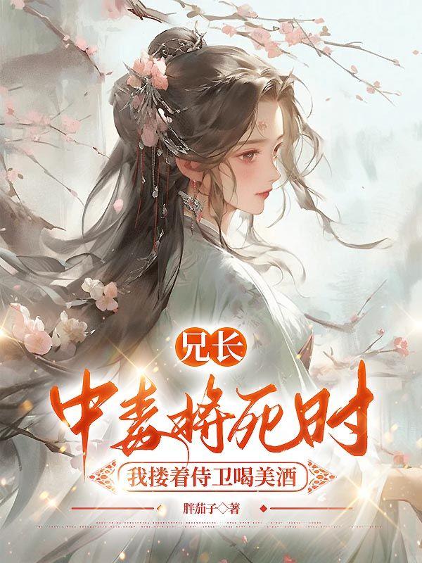 兄长中毒将死时,我搂着侍卫喝美酒