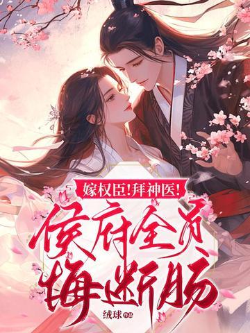 嫁权臣!拜神医!侯府全员悔断肠