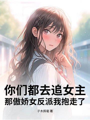 你们都去追女主,那傲娇女反派我抱走了