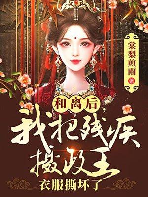 和离后,我把残疾摄政王衣服撕坏了