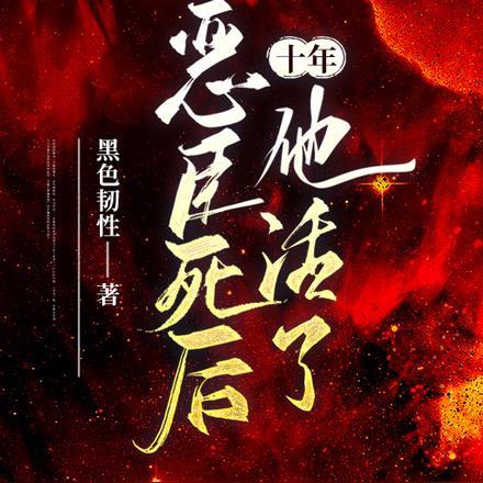 恶臣死后十年,他活了